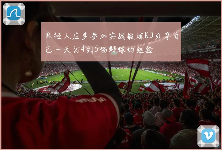 年轻人应多参加实战锻炼KD分享自己一天打4到5场野球的经验