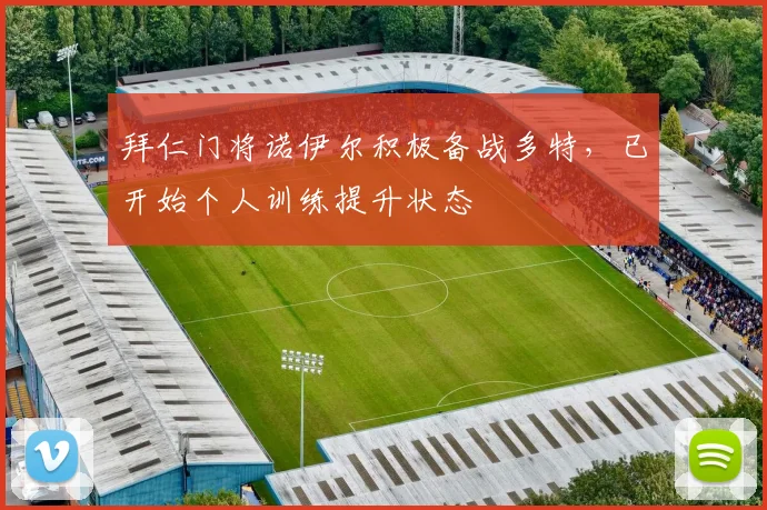 拜仁门将诺伊尔积极备战多特，已开始个人训练提升状态
