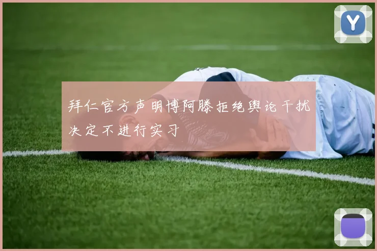 拜仁官方声明博阿滕拒绝舆论干扰决定不进行实习