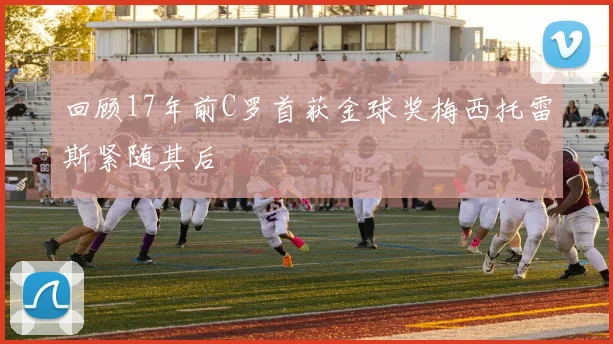 回顾17年前C罗首获金球奖梅西托雷斯紧随其后